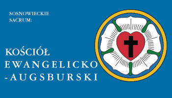 SOSNOWIECKIE SACRUM: KOŚCIÓŁ EWANGELICKO-AUGSBURSKI