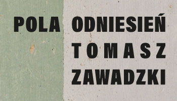 TOMASZ ZAWADZKI. POLA ODNIESIEŃ